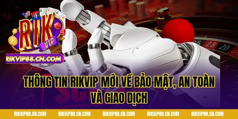 Thông Tin Rikvip Mới về bảo mật, an toàn và giao dịch