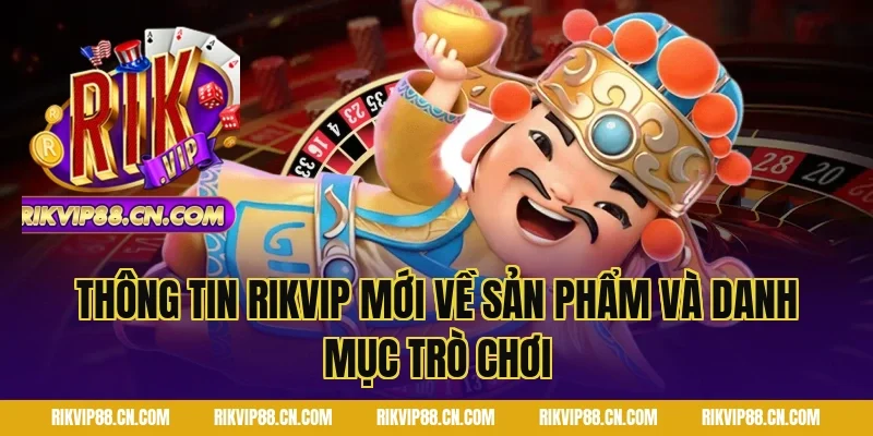 Thông Tin Rikvip Mới về sản phẩm và danh mục trò chơi